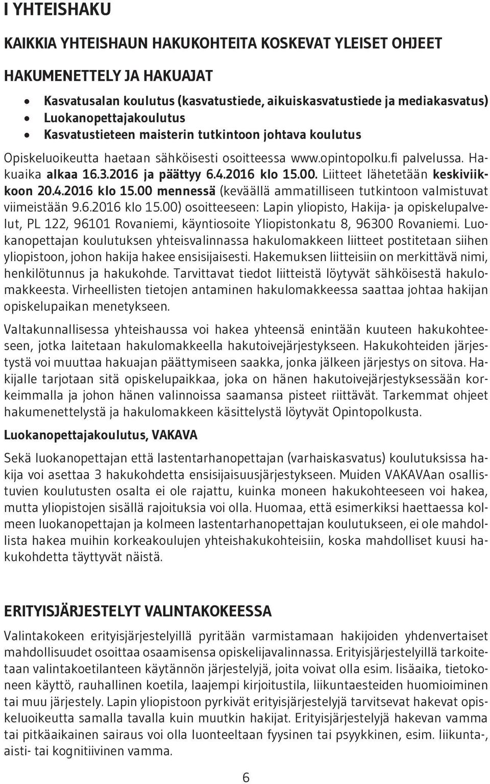 Liitteet lähetetään keskiviikkoon 20.4.2016 klo 15.00 mennessä (keväällä ammatilliseen tutkintoon valmistuvat viimeistään 9.6.2016 klo 15.00) osoitteeseen: Lapin yliopisto, Hakija- ja opiskelupalvelut, PL 122, 96101 Rovaniemi, käyntiosoite Yliopistonkatu 8, 96300 Rovaniemi.