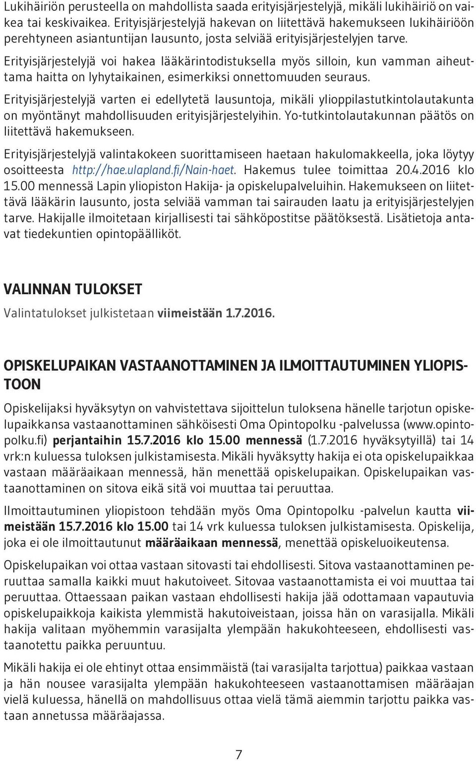 Erityisjärjestelyjä voi hakea lääkärintodistuksella myös silloin, kun vamman aiheuttama haitta on lyhytaikainen, esimerkiksi onnettomuuden seuraus.