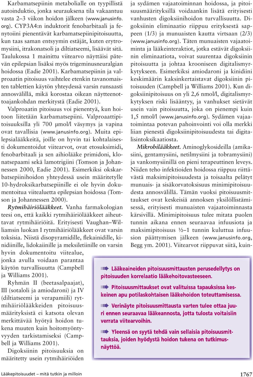 Taulukossa 1 mainittu viitearvo näyttäisi pätevän epilepsian lisäksi myös trigeminus neuralgian hoidossa (Eadie 2001).