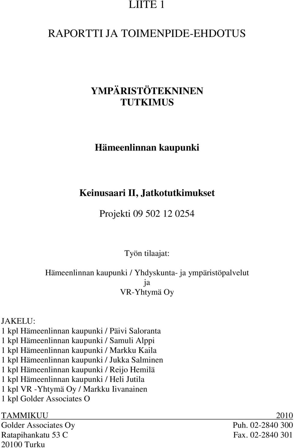 Samuli Alppi 1 kpl Hämeenlinnan kaupunki / Markku Kaila 1 kpl Hämeenlinnan kaupunki / Jukka Salminen 1 kpl Hämeenlinnan kaupunki / Reijo Hemilä 1 kpl