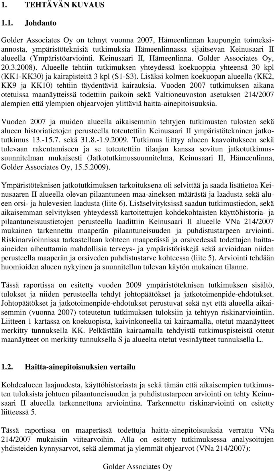 Lisäksi kolmen koekuopan alueella (KK2, KK9 ja KK10) tehtiin täydentäviä kairauksia.