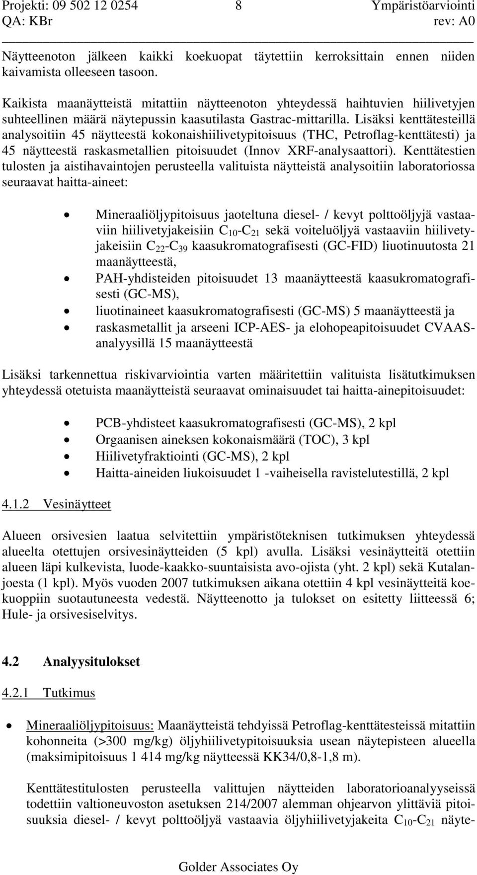 Lisäksi kenttätesteillä analysoitiin 45 näytteestä kokonaishiilivetypitoisuus (THC, Petroflag-kenttätesti) ja 45 näytteestä raskasmetallien pitoisuudet (Innov XRF-analysaattori).