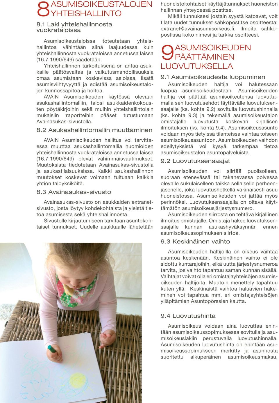 Yhteishallinnon tarkoituksena on antaa asukkaille päätösvaltaa ja vaikutusmahdollisuuksia omaa asumistaan koskevissa asioissa, lisätä asumisviihtyvyyttä ja edistää asumisoikeustalojen kunnossapitoa