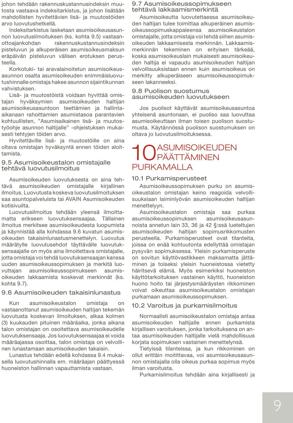 5) vastaanottoajankohdan rakennuskustannusindeksin pisteluvun ja alkuperäisen asumisoikeusmaksun eräpäivän pisteluvun välisen erotuksen perusteella.