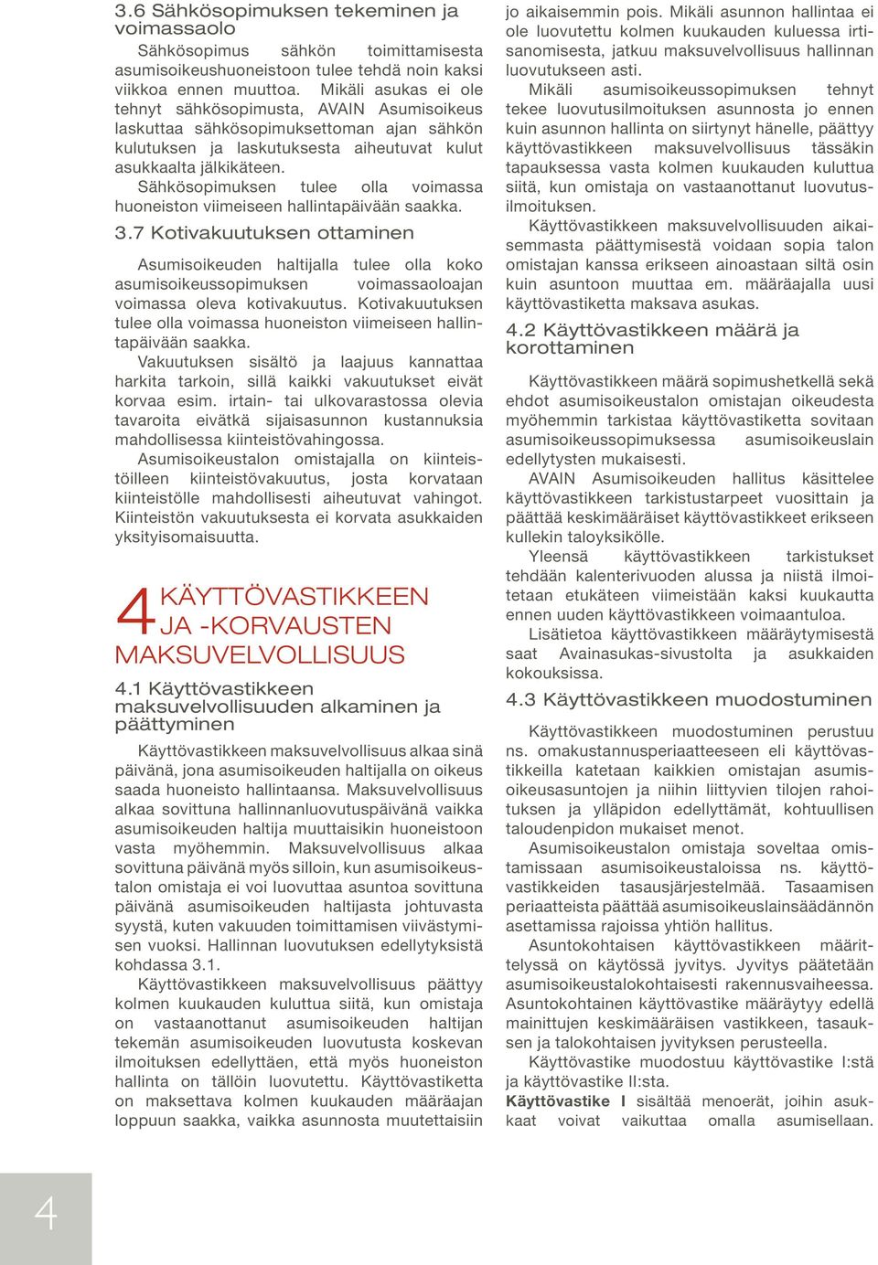 Sähkösopimuksen tulee olla voimassa huoneiston viimeiseen hallintapäivään saakka. 3.