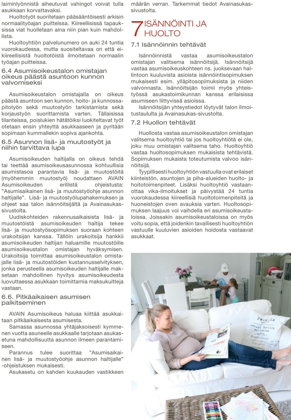Huoltoyhtiön palvelunumero on auki 24 tuntia vuorokaudessa, mutta suositeltavaa on että eikiireellisistä huoltotöistä ilmoitetaan normaalin työajan puitteissa. 6.