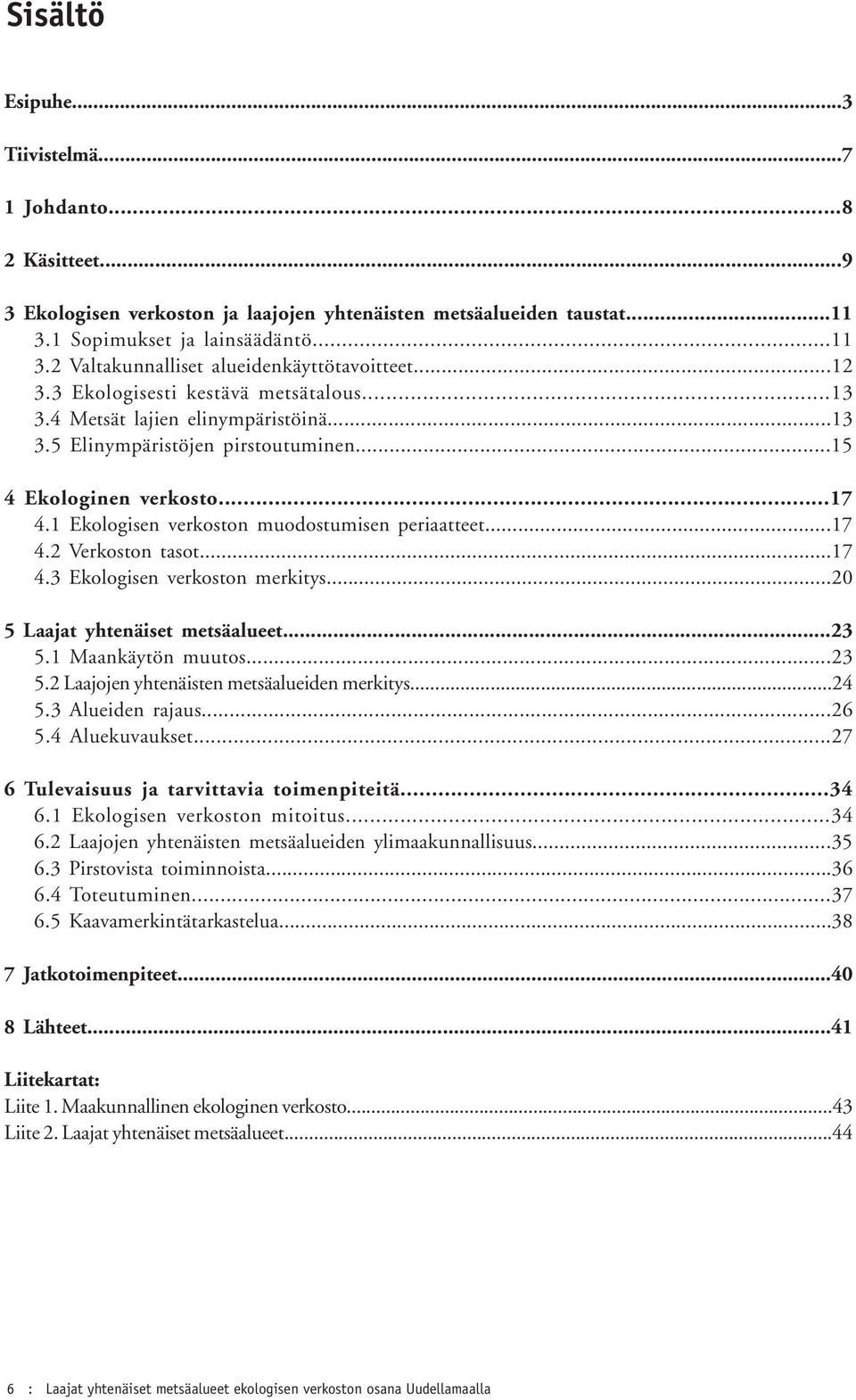 1 Ekologisen verkoston muodostumisen periaatteet...17 4.2 Verkoston tasot...17 4.3 Ekologisen verkoston merkitys...20 5 Laajat yhtenäiset metsäalueet...23 5.