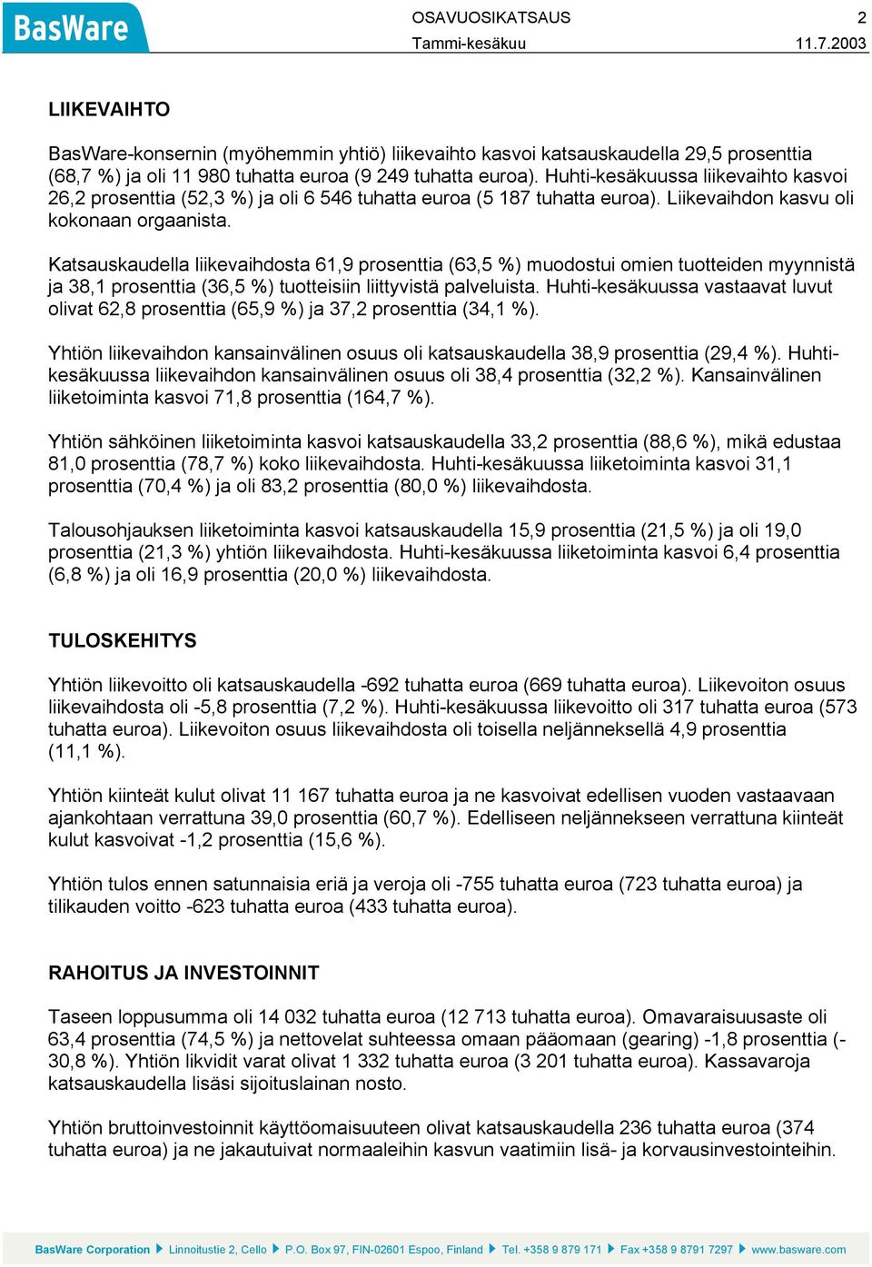 Katsauskaudella liikevaihdosta 61,9 prosenttia (63,5 %) muodostui omien tuotteiden myynnistä ja 38,1 prosenttia (36,5 %) tuotteisiin liittyvistä palveluista.