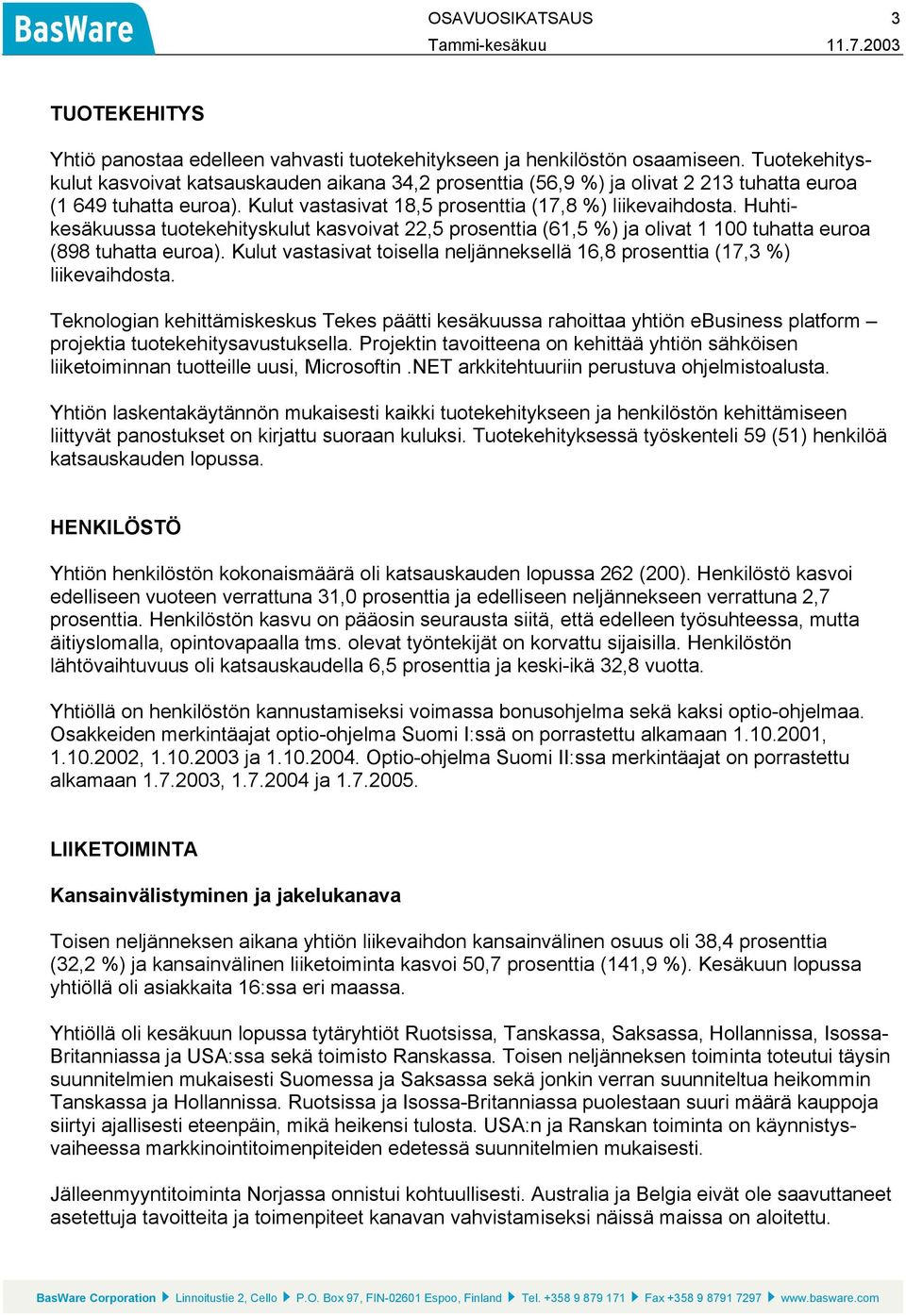 Huhtikesäkuussa tuotekehityskulut kasvoivat 22,5 prosenttia (61,5 %) ja olivat 1 100 tuhatta euroa (898 tuhatta euroa).