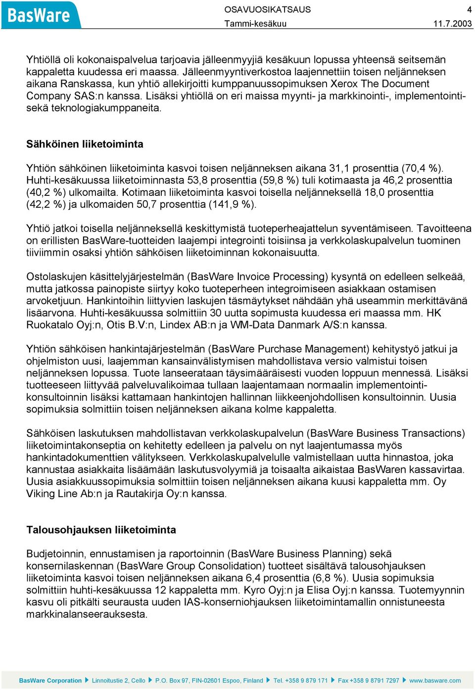 Lisäksi yhtiöllä on eri maissa myynti- ja markkinointi-, implementointisekä teknologiakumppaneita.