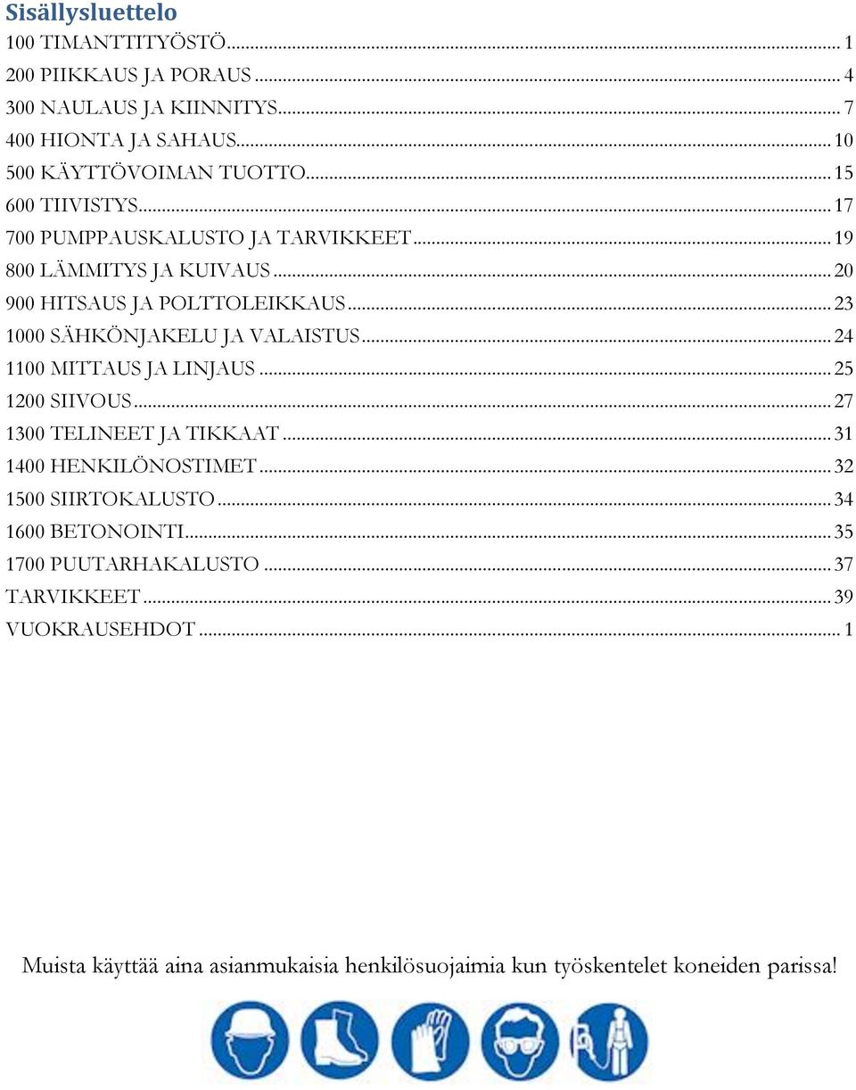 .. 23 1000 SÄHKÖNJAKELU JA VALAISTUS... 24 1100 MITTAUS JA LINJAUS... 25 1200 SIIVOUS... 27 1300 TELINEET JA TIKKAAT... 31 1400 HENKILÖNOSTIMET.