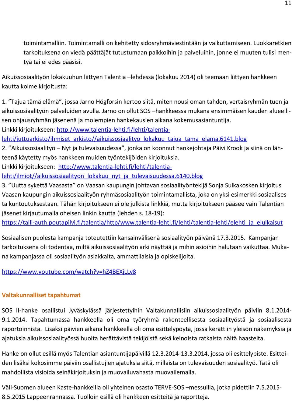 Aikuissosiaalityön lokakuuhun liittyen Talentia lehdessä (lokakuu 2014) oli teemaan liittyen hankkeen kautta kolme kirjoitusta: 1.