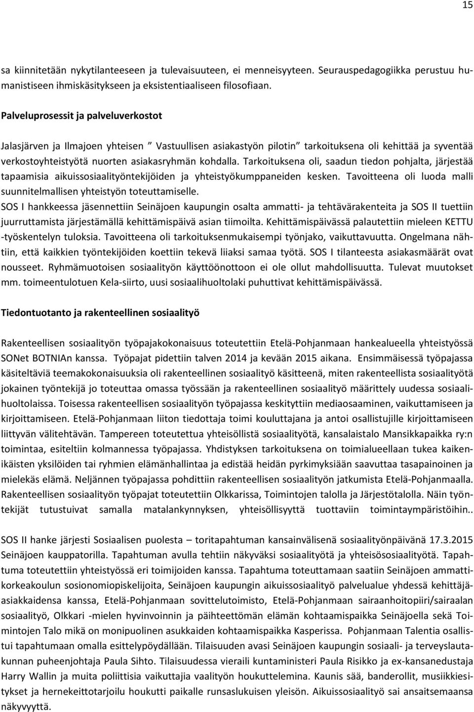 Tarkoituksena oli, saadun tiedon pohjalta, järjestää tapaamisia aikuissosiaalityöntekijöiden ja yhteistyökumppaneiden kesken. Tavoitteena oli luoda malli suunnitelmallisen yhteistyön toteuttamiselle.