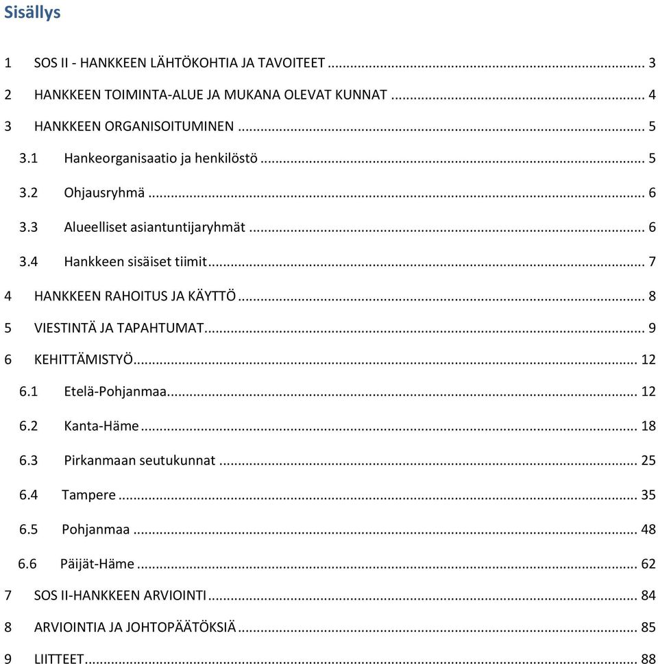 .. 7 4 HANKKEEN RAHOITUS JA KÄYTTÖ... 8 5 VIESTINTÄ JA TAPAHTUMAT... 9 6 KEHITTÄMISTYÖ... 12 6.1 Etelä-Pohjanmaa... 12 6.2 Kanta-Häme... 18 6.