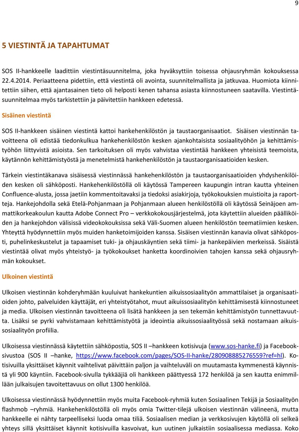 Viestintäsuunnitelmaa myös tarkistettiin ja päivitettiin hankkeen edetessä. Sisäinen viestintä SOS II-hankkeen sisäinen viestintä kattoi hankehenkilöstön ja taustaorganisaatiot.