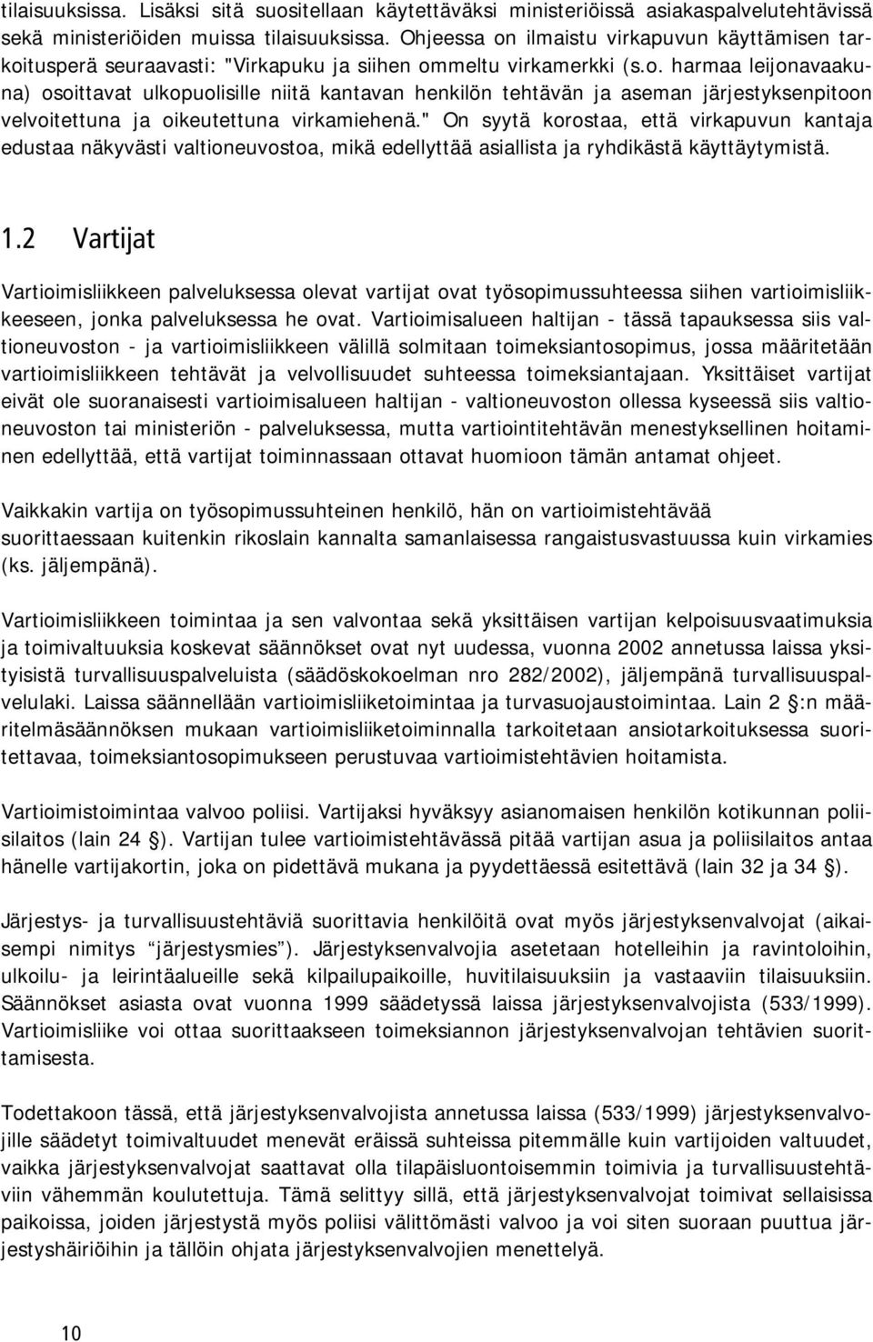 " On syytä korostaa, että virkapuvun kantaja edustaa näkyvästi valtioneuvostoa, mikä edellyttää asiallista ja ryhdikästä käyttäytymistä. 1.