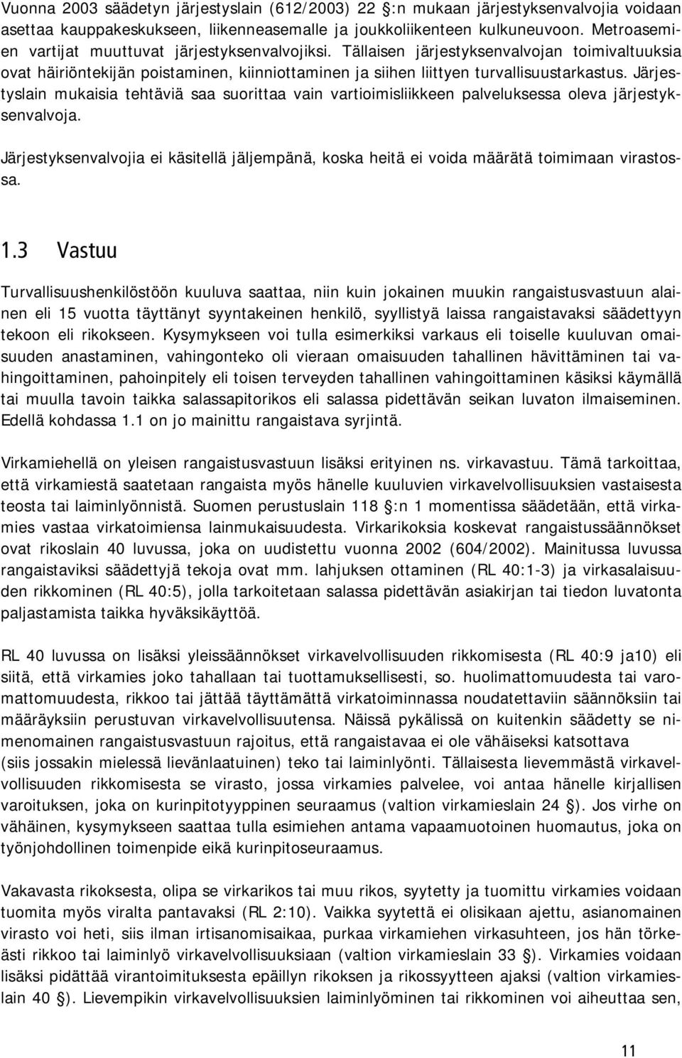 Järjestyslain mukaisia tehtäviä saa suorittaa vain vartioimisliikkeen palveluksessa oleva järjestyksenvalvoja.