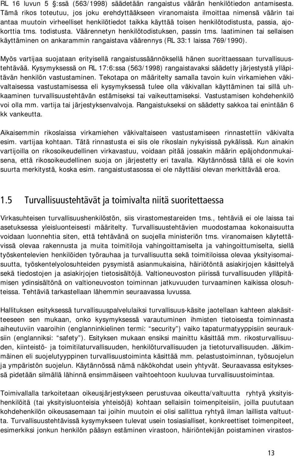 todistusta. Väärennetyn henkilötodistuksen, passin tms. laatiminen tai sellaisen käyttäminen on ankarammin rangaistava väärennys (RL 33:1 laissa 769/1990).