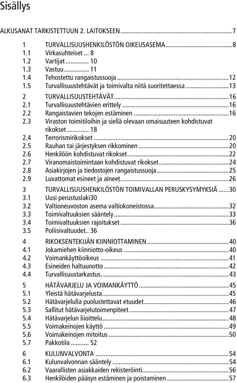 .. 18 2.4 Terrorismirikokset...20 2.5 Rauhan tai järjestyksen rikkominen...20 2.6 Henkilöön kohdistuvat rikokset...22 2.7 Viranomaistoimintaan kohdistuvat rikokset...24 2.