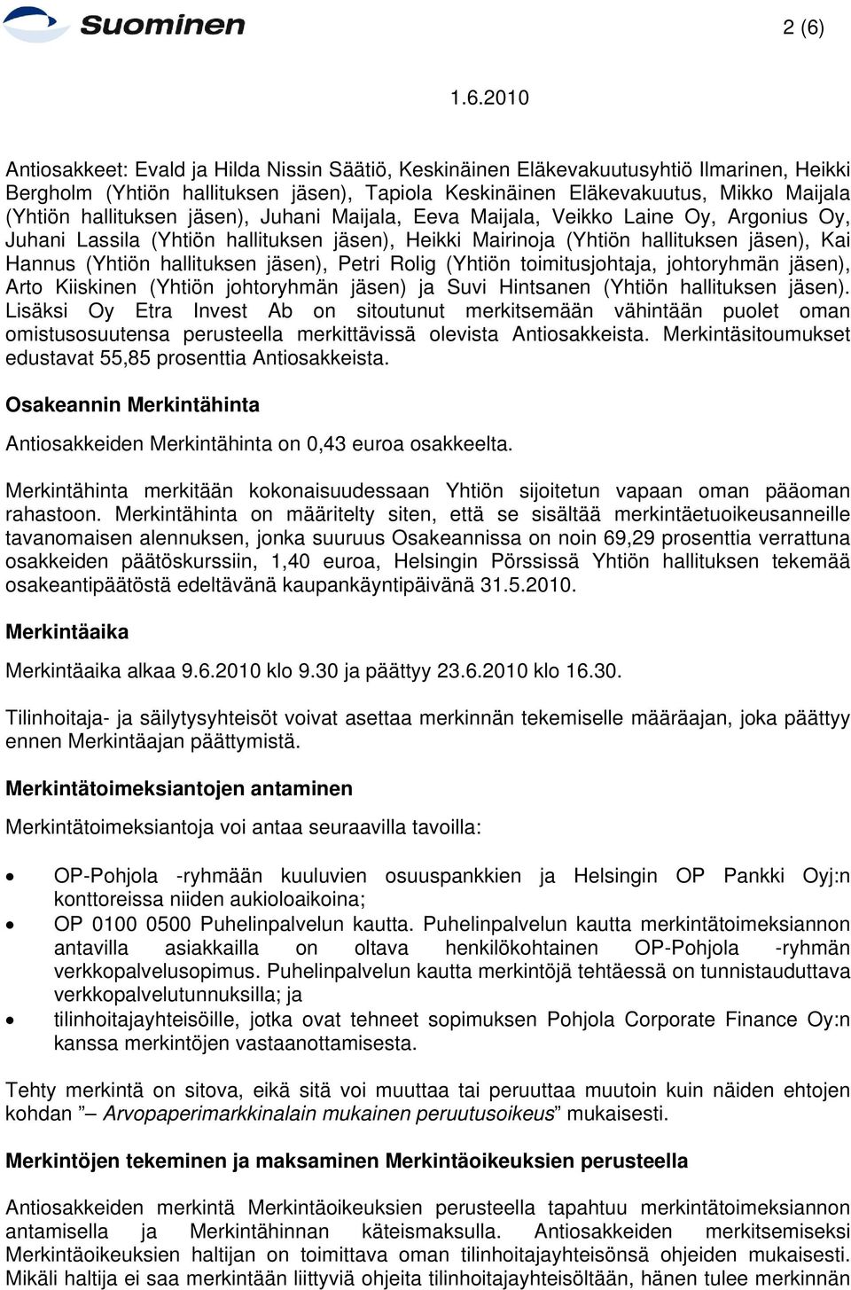jäsen), Petri Rolig (Yhtiön toimitusjohtaja, johtoryhmän jäsen), Arto Kiiskinen (Yhtiön johtoryhmän jäsen) ja Suvi Hintsanen (Yhtiön hallituksen jäsen).