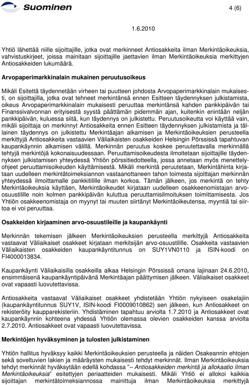 Arvopaperimarkkinalain mukainen peruutusoikeus Mikäli Esitettä täydennetään virheen tai puutteen johdosta Arvopaperimarkkinalain mukaisesti, on sijoittajilla, jotka ovat tehneet merkintänsä ennen