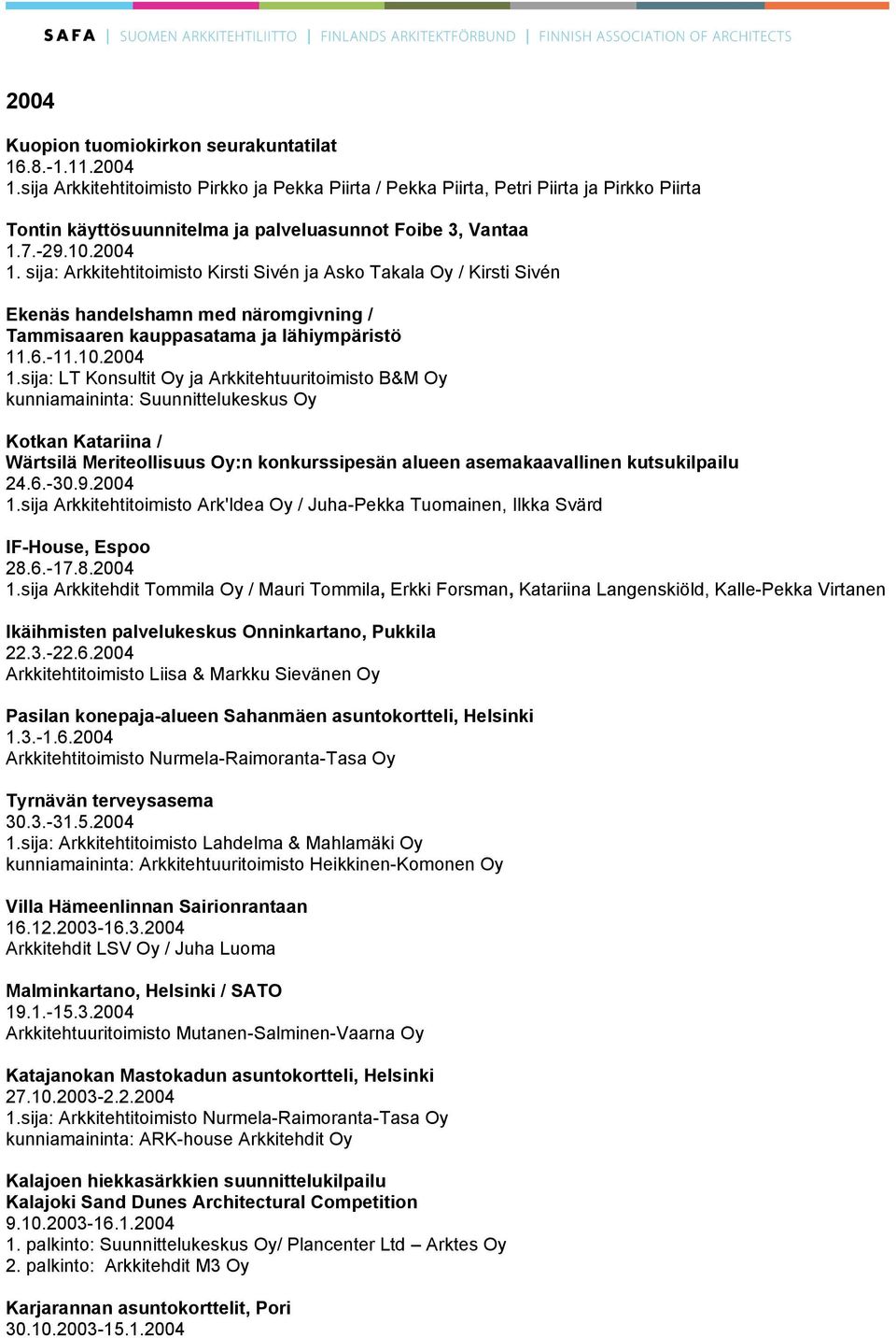 sija: Arkkitehtitoimisto Kirsti Sivén ja Asko Takala Oy / Kirsti Sivén Ekenäs handelshamn med näromgivning / Tammisaaren kauppasatama ja lähiympäristö 11.6.-11.10.2004 1.