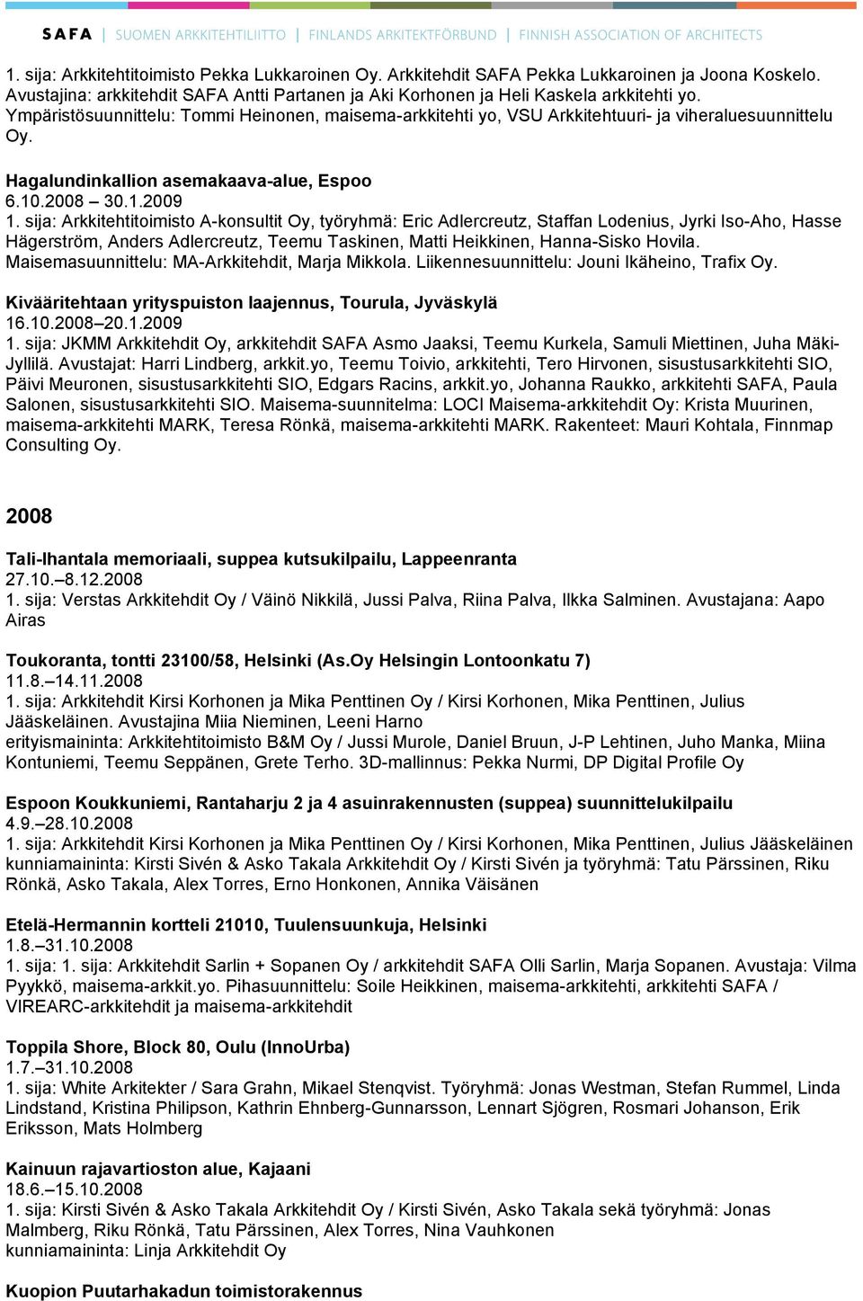 sija: Arkkitehtitoimisto A-konsultit Oy, työryhmä: Eric Adlercreutz, Staffan Lodenius, Jyrki Iso-Aho, Hasse Hägerström, Anders Adlercreutz, Teemu Taskinen, Matti Heikkinen, Hanna-Sisko Hovila.