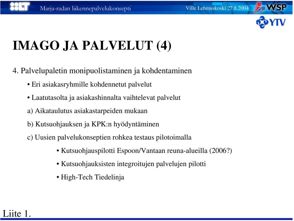 vaihtelevat palvelut a) Aikataulutus asiakastarpeiden mukaan b) Kutsuohjauksen ja KPK:n hyödyntäminen c) Uusien