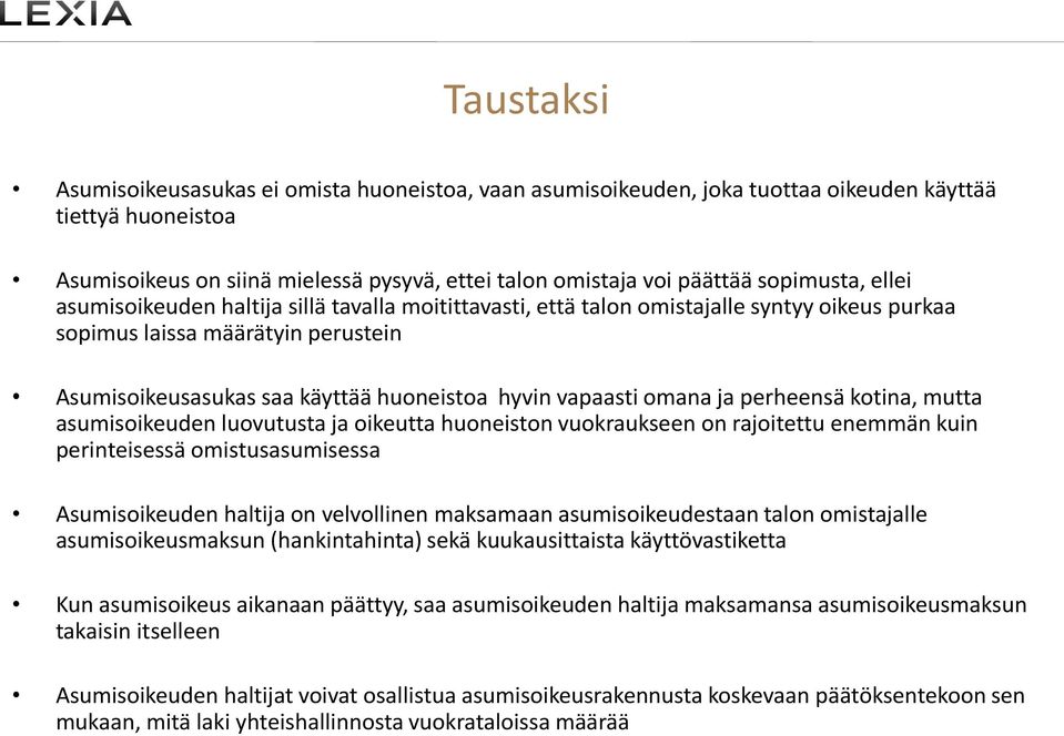 vapaasti omana ja perheensä kotina, mutta asumisoikeuden luovutusta ja oikeutta huoneiston vuokraukseen on rajoitettu enemmän kuin perinteisessä omistusasumisessa Asumisoikeuden haltija on