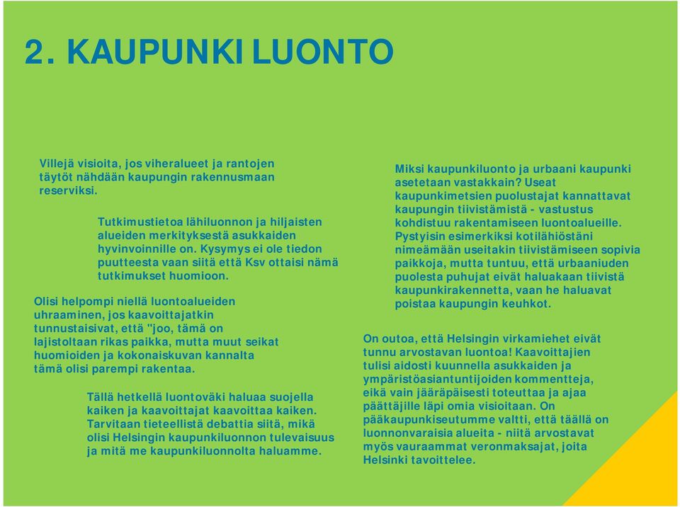 Olisi helpompi niellä luontoalueiden uhraaminen, jos kaavoittajatkin tunnustaisivat, että "joo, tämä on lajistoltaan rikas paikka, mutta muut seikat huomioiden ja kokonaiskuvan kannalta tämä olisi