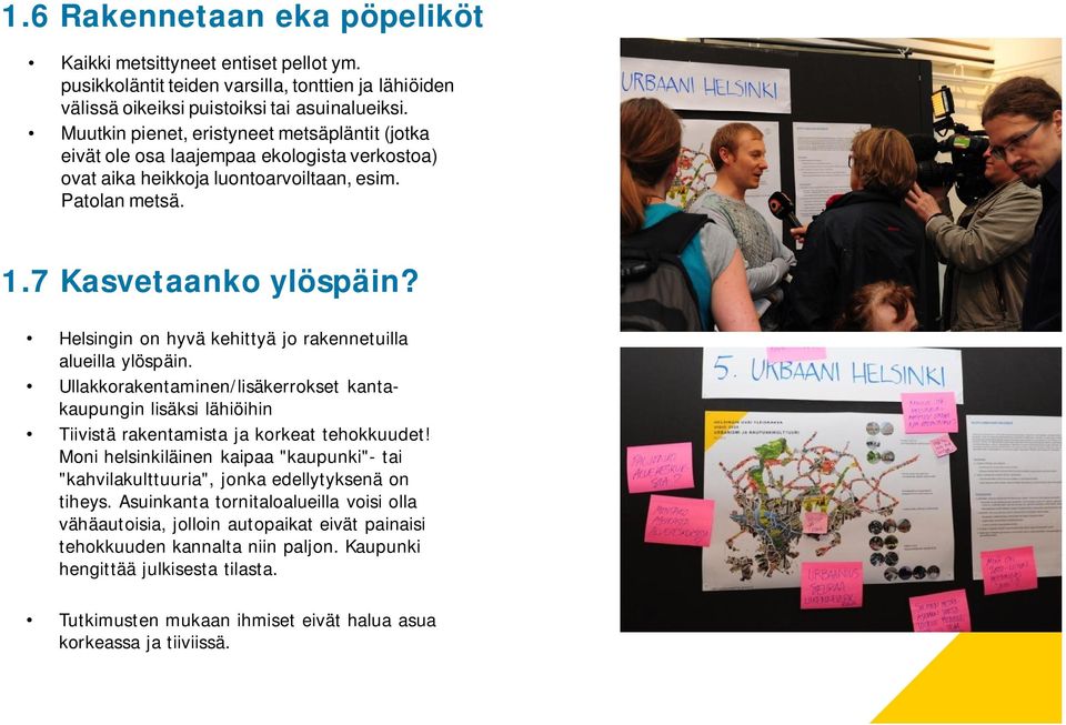 Helsingin on hyvä kehittyä jo rakennetuilla alueilla ylöspäin. Ullakkorakentaminen/lisäkerrokset kantakaupungin lisäksi lähiöihin Tiivistä rakentamista ja korkeat tehokkuudet!