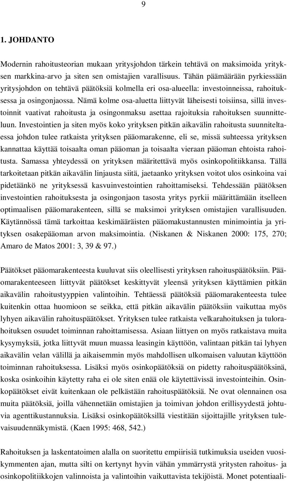 Nämä kolme osa-aluetta liittyvät läheisesti toisiinsa, sillä investoinnit vaativat rahoitusta ja osingonmaksu asettaa rajoituksia rahoituksen suunnitteluun.