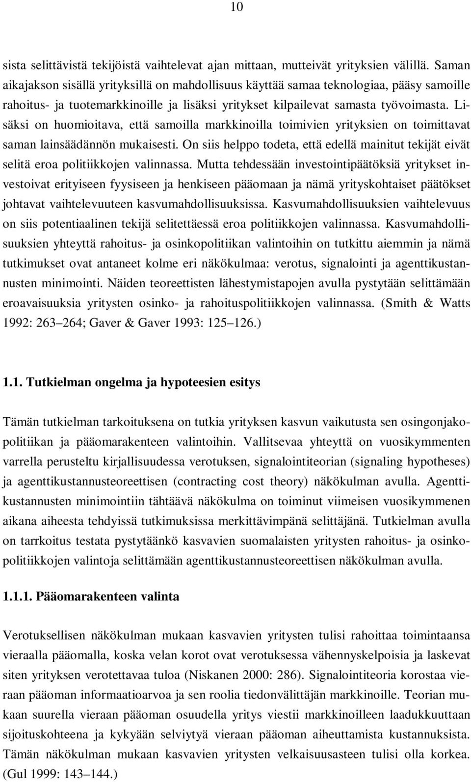 Lisäksi on huomioitava, että samoilla markkinoilla toimivien yrityksien on toimittavat saman lainsäädännön mukaisesti.