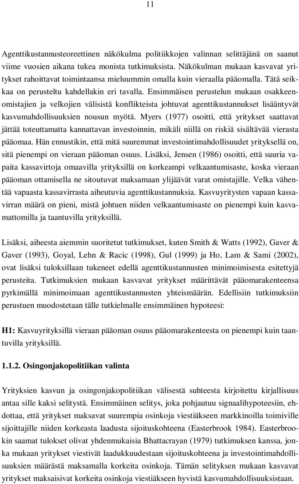 Ensimmäisen perustelun mukaan osakkeenomistajien ja velkojien välisistä konflikteista johtuvat agenttikustannukset lisääntyvät kasvumahdollisuuksien nousun myötä.