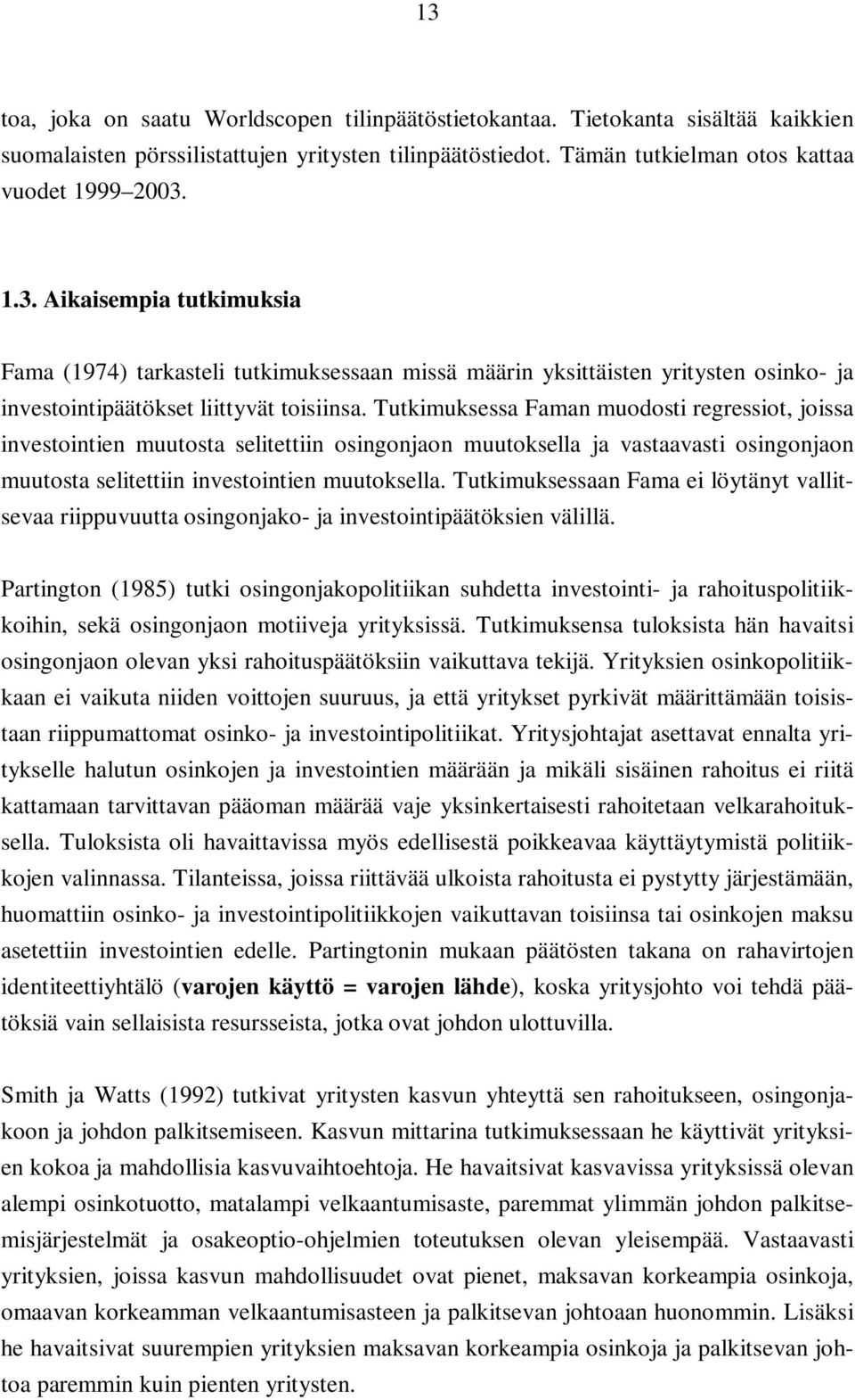 Tutkimuksessaan Fama ei löytänyt vallitsevaa riippuvuutta osingonjako- ja investointipäätöksien välillä.