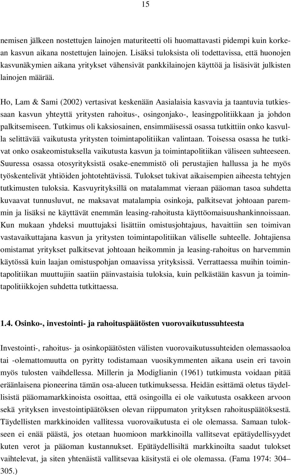 Ho, Lam & Sami (2002) vertasivat keskenään Aasialaisia kasvavia ja taantuvia tutkiessaan kasvun yhteyttä yritysten rahoitus-, osingonjako-, leasingpolitiikkaan ja johdon palkitsemiseen.