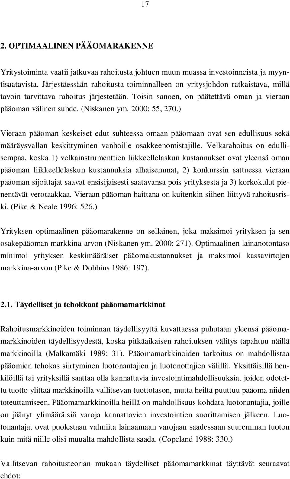 2000: 55, 270.) Vieraan pääoman keskeiset edut suhteessa omaan pääomaan ovat sen edullisuus sekä määräysvallan keskittyminen vanhoille osakkeenomistajille.