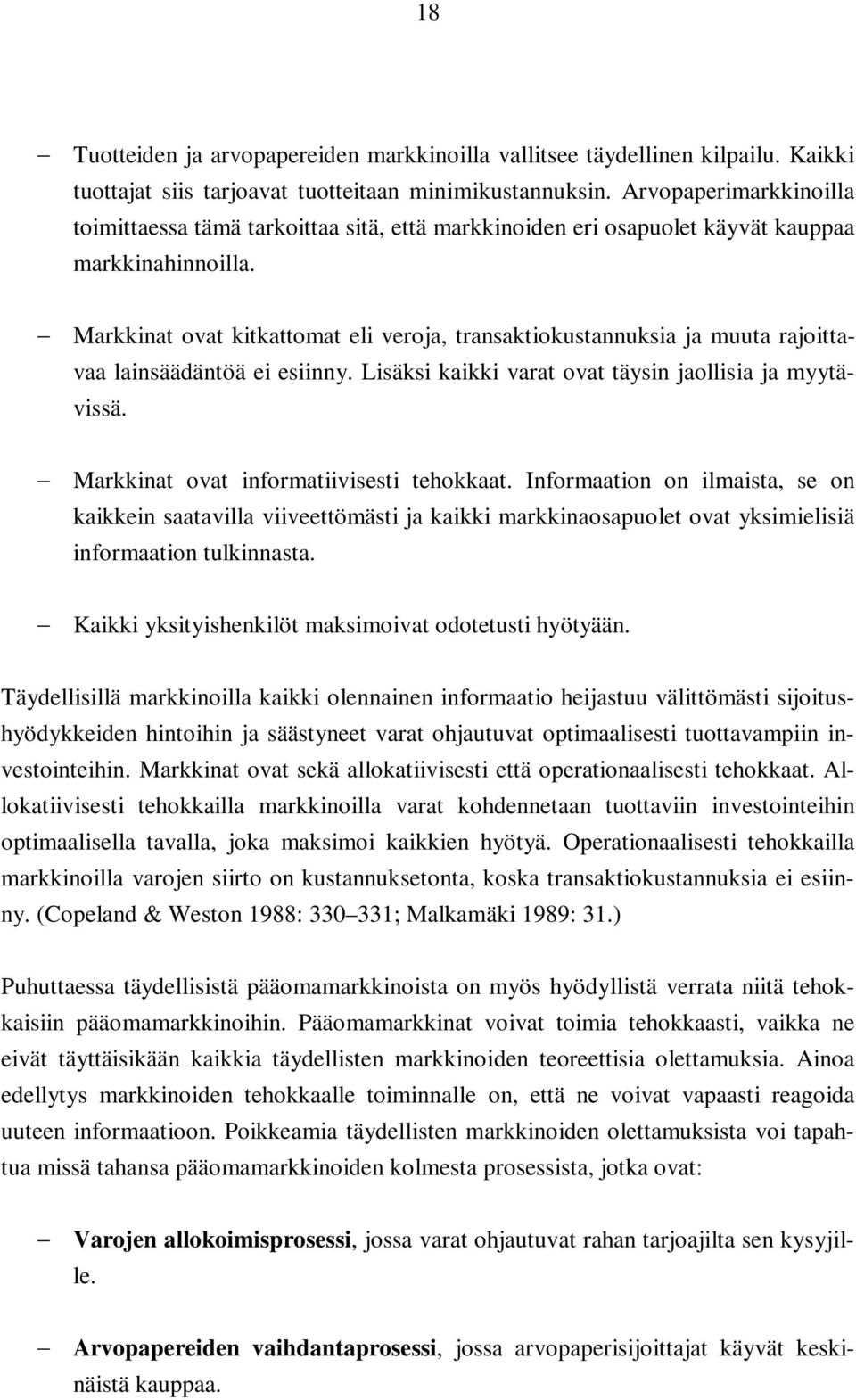 Markkinat ovat kitkattomat eli veroja, transaktiokustannuksia ja muuta rajoittavaa lainsäädäntöä ei esiinny. Lisäksi kaikki varat ovat täysin jaollisia ja myytävissä.