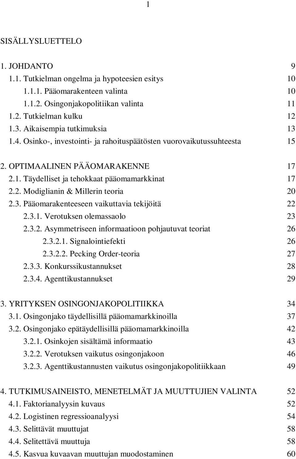 3. Pääomarakenteeseen vaikuttavia tekijöitä 22 2.3.1. Verotuksen olemassaolo 23 2.3.2. Asymmetriseen informaatioon pohjautuvat teoriat 26 2.3.2.1. Signalointiefekti 26 2.3.2.2. Pecking Order-teoria 27 2.