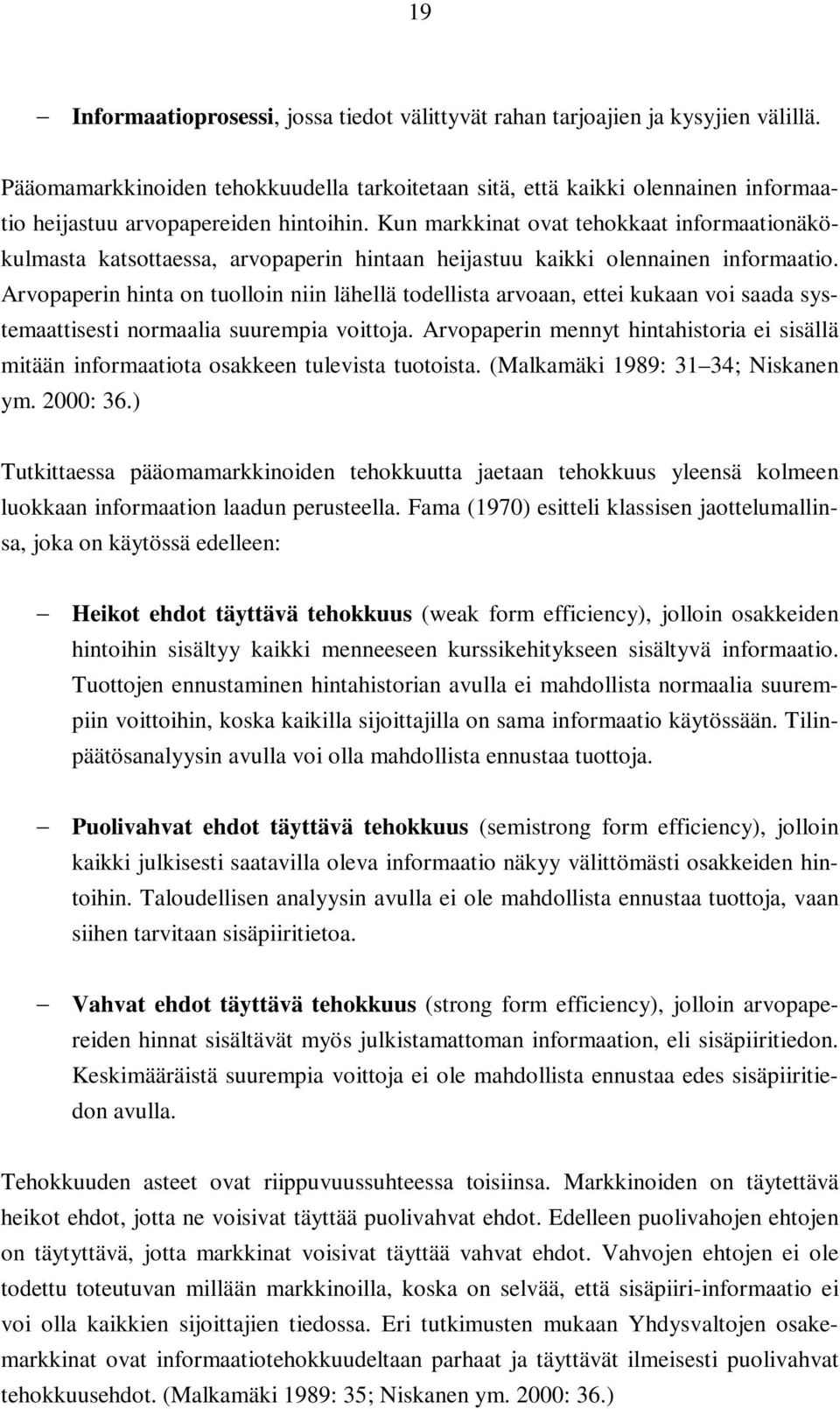 Kun markkinat ovat tehokkaat informaationäkökulmasta katsottaessa, arvopaperin hintaan heijastuu kaikki olennainen informaatio.