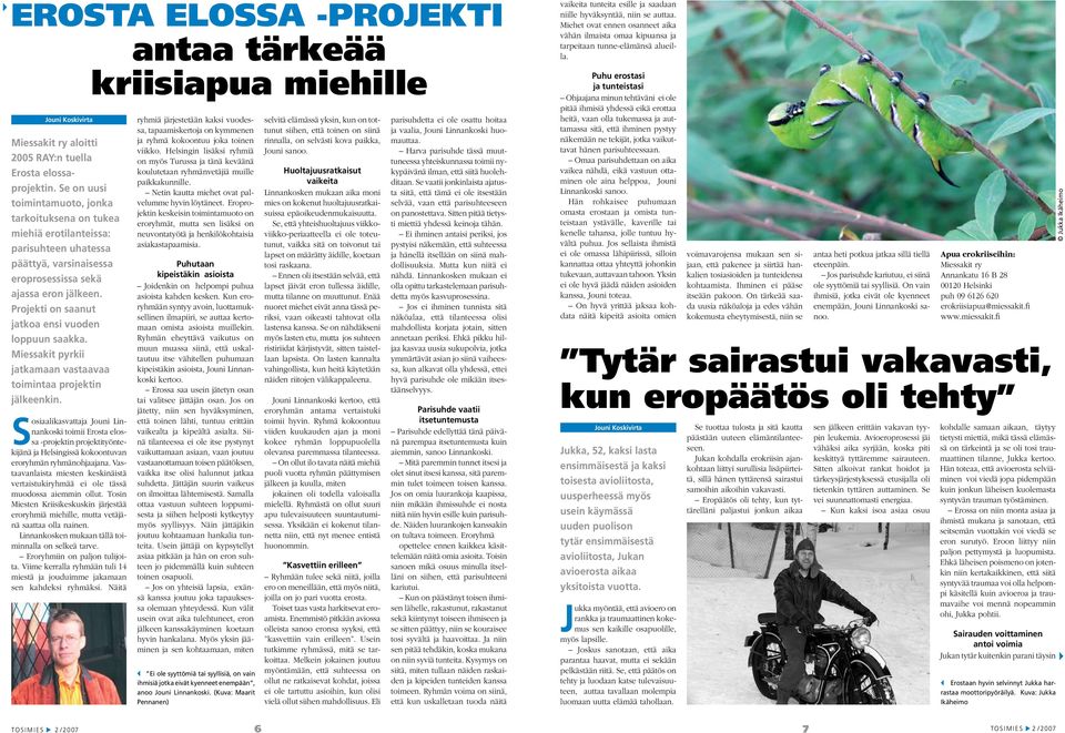 Projekti on saanut jatkoa ensi vuoden loppuun saakka. Miessakit pyrkii jatkamaan vastaavaa toimintaa projektin jälkeenkin.