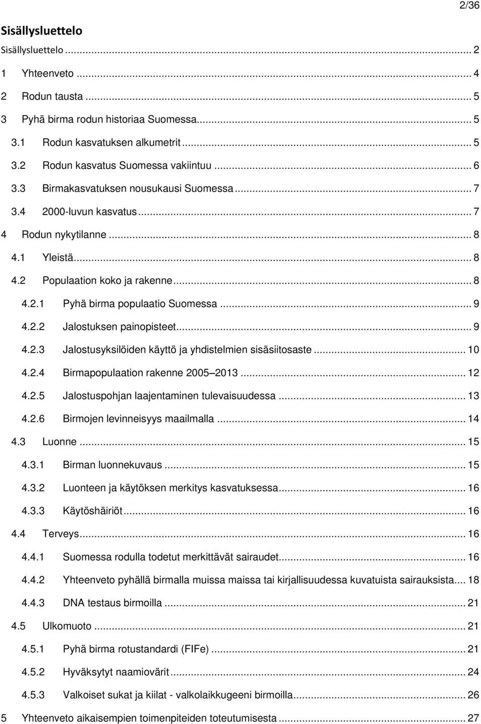 .. 9 4.2.2 Jalostuksen painopisteet... 9 4.2.3 Jalostusyksilöiden käyttö ja yhdistelmien sisäsiitosaste... 10 4.2.4 Birmapopulaation rakenne 2005 2013... 12 4.2.5 Jalostuspohjan laajentaminen tulevaisuudessa.