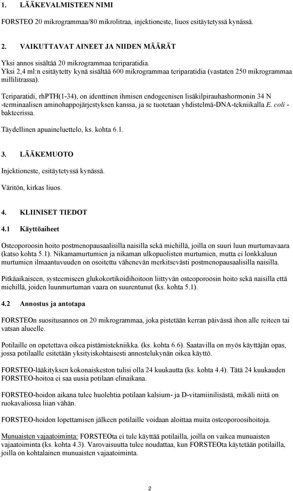 Teriparatidi, rhpth(1-34), on identtinen ihmisen endogeenisen lisäkilpirauhashormonin 34 N -terminaalisen aminohappojärjestyksen kanssa, ja se tuotetaan yhdistelmä-dna-tekniikalla E.