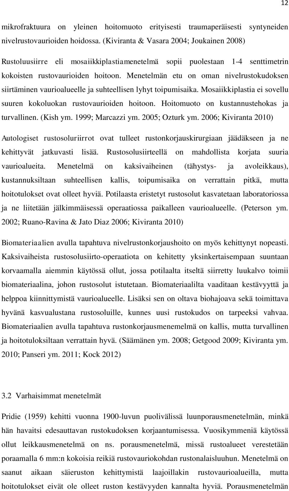 Menetelmän etu on oman nivelrustokudoksen siirtäminen vaurioalueelle ja suhteellisen lyhyt toipumisaika. Mosaiikkiplastia ei sovellu suuren kokoluokan rustovaurioiden hoitoon.