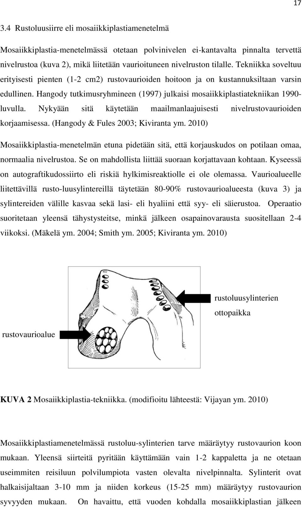 Hangody tutkimusryhmineen (1997) julkaisi mosaiikkiplastiatekniikan 1990- luvulla. Nykyään sitä käytetään maailmanlaajuisesti nivelrustovaurioiden korjaamisessa. (Hangody & Fules 2003; Kiviranta ym.