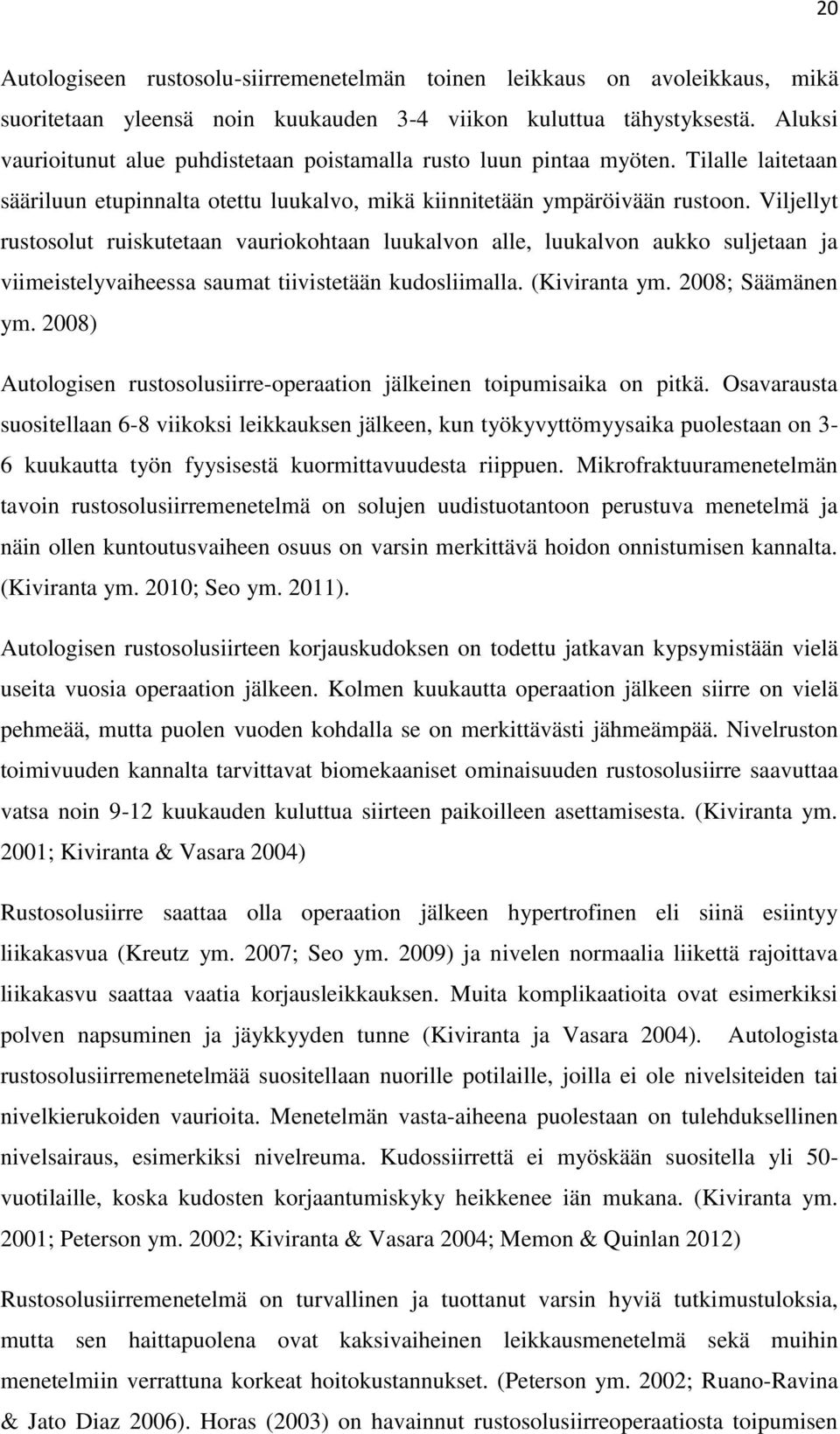 Viljellyt rustosolut ruiskutetaan vauriokohtaan luukalvon alle, luukalvon aukko suljetaan ja viimeistelyvaiheessa saumat tiivistetään kudosliimalla. (Kiviranta ym. 2008; Säämänen ym.