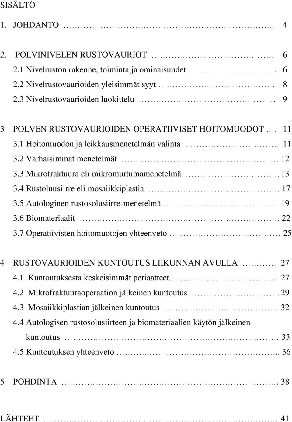 3 Mikrofraktuura eli mikromurtumamenetelmä 13 3.4 Rustoluusiirre eli mosaiikkiplastia. 17 3.5 Autologinen rustosolusiirre-menetelmä. 19 3.6 Biomateriaalit. 22 3.