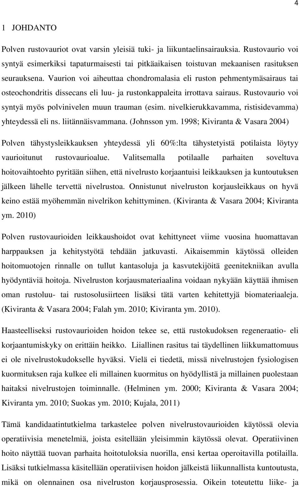 Rustovaurio voi syntyä myös polvinivelen muun trauman (esim. nivelkierukkavamma, ristisidevamma) yhteydessä eli ns. liitännäisvammana. (Johnsson ym.