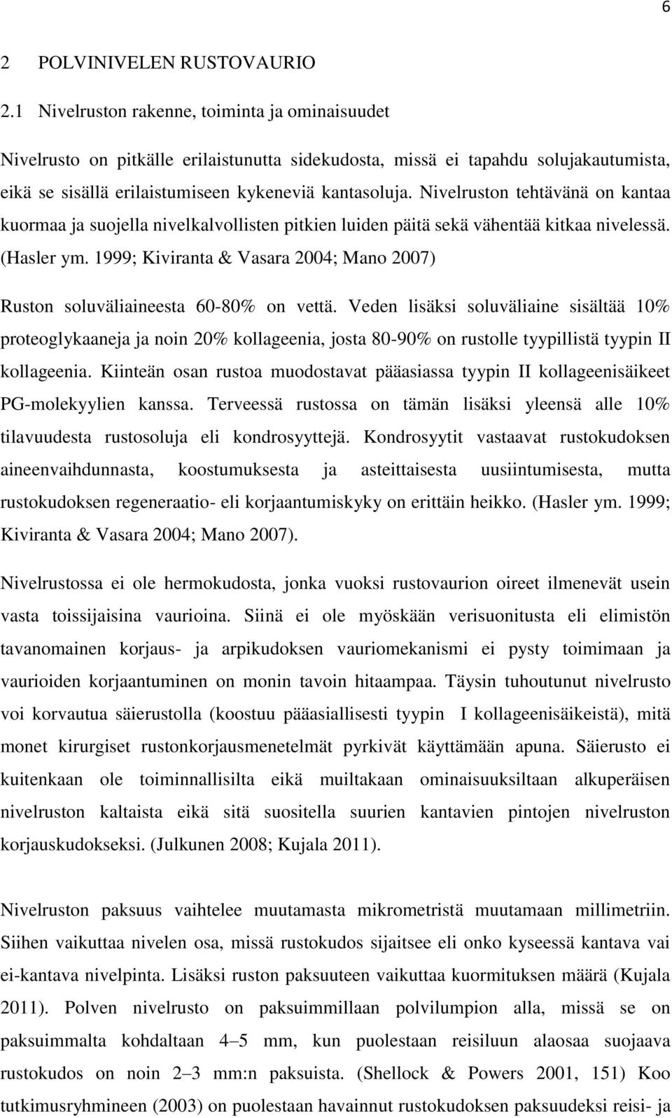 Nivelruston tehtävänä on kantaa kuormaa ja suojella nivelkalvollisten pitkien luiden päitä sekä vähentää kitkaa nivelessä. (Hasler ym.