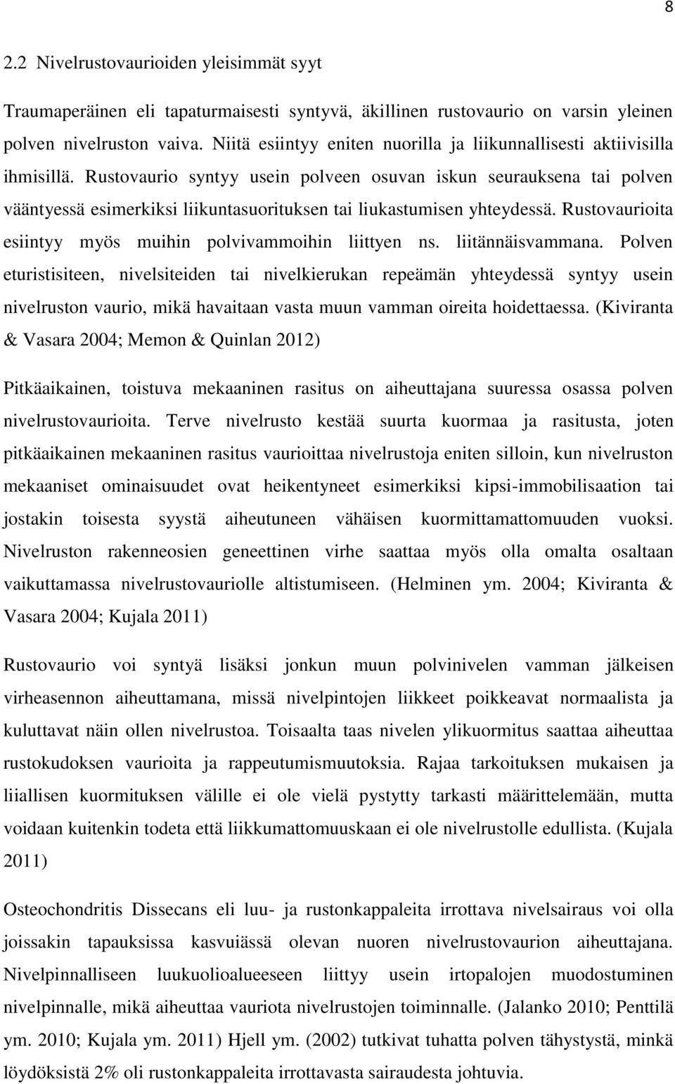 Rustovaurio syntyy usein polveen osuvan iskun seurauksena tai polven vääntyessä esimerkiksi liikuntasuorituksen tai liukastumisen yhteydessä.